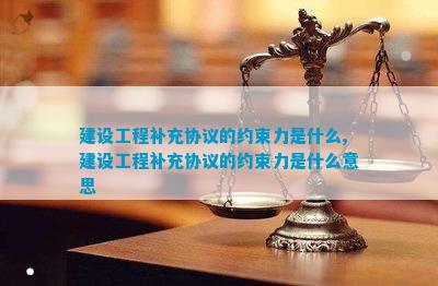 建设工程补充协议的约束力是什么建设工程补充协议的约束力是什么意思