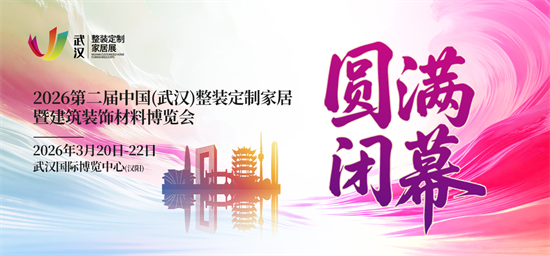 2026第二届中国（武汉）整装定制家居暨建筑装饰材料博览会圆满闭幕